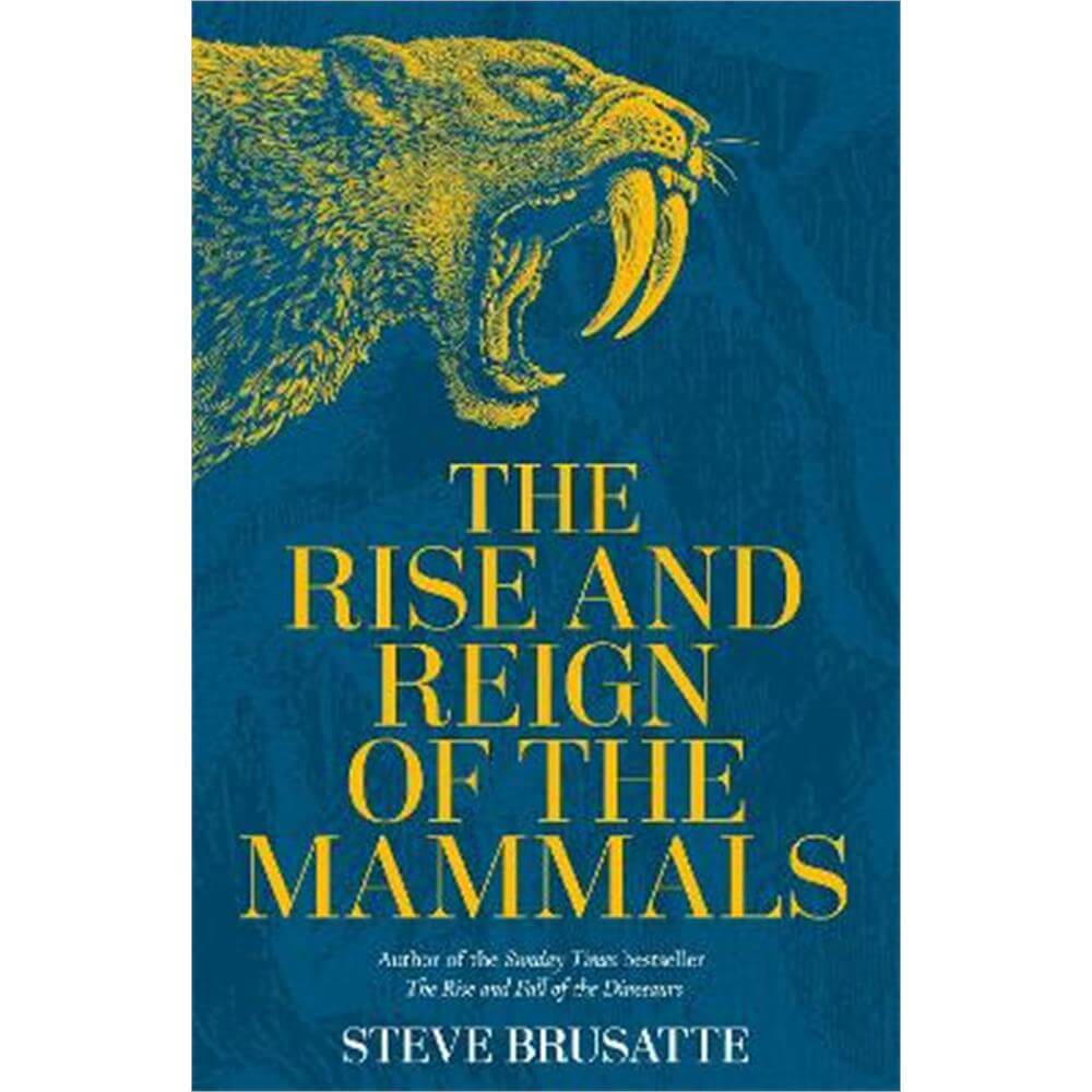 The Rise and Reign of the Mammals: A New History, from the Shadow of the Dinosaurs to Us (Hardback) - Steve Brusatte